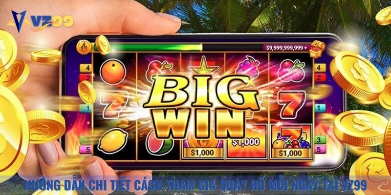 Hướng dẫn chi tiết cách tham gia quay hũ mỗi ngày tại VZ99