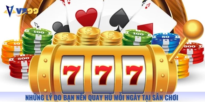 Những lý do bạn nên quay hũ mỗi ngày tại sân chơi