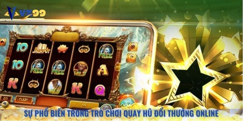 Sự phổ biến trong trò chơi quay hũ đổi thưởng online