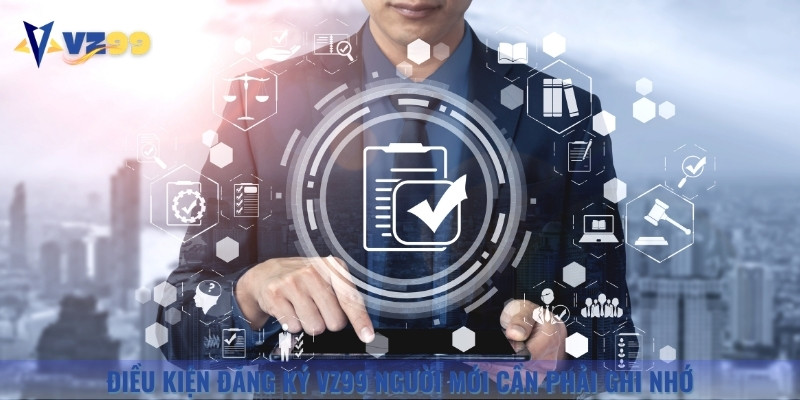 Điều kiện và quy định đăng ký Vz99 người mới cần phải ghi nhớ
