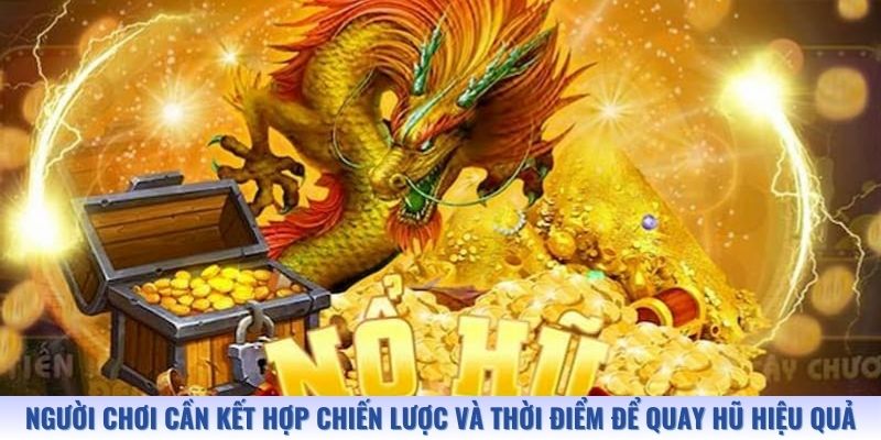 Người chơi cần kết hợp chiến lược và thời điểm để quay hũ hiệu quả