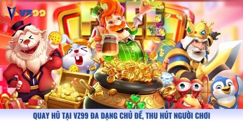 Quay hũ tại Vz99 đa dạng chủ đề, thu hút người chơi