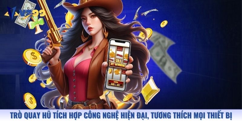 Trò quay hũ tích hợp công nghệ hiện đại, tương thích mọi thiết bị